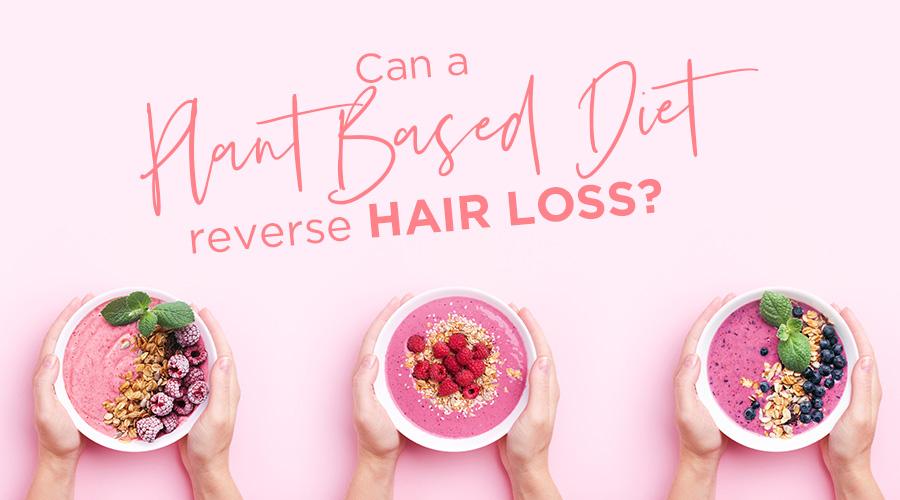 Can a Plant Based Diet Reverse Hair Loss?